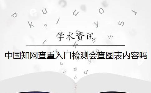 中國學術查重入口檢測會查圖表內容嗎