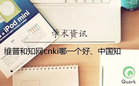 維普和學術cnki哪一個好、中國學術、萬方和維普三者的區(qū)別是什么