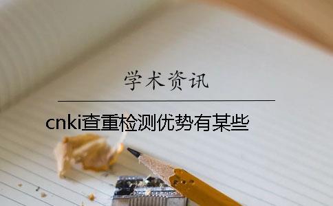 cnki查重檢測(cè)優(yōu)勢(shì)有某些