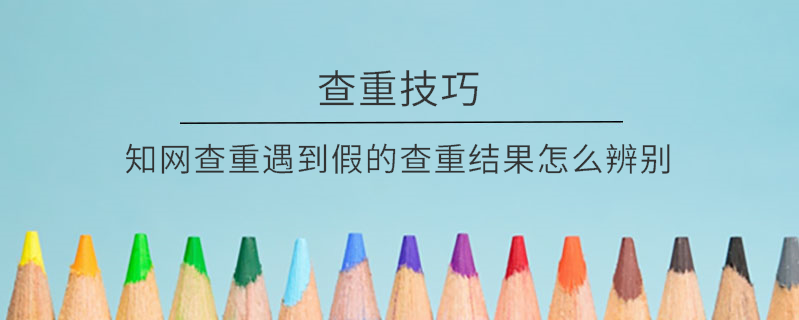 知網查重遇到假的查重結果怎么辨別