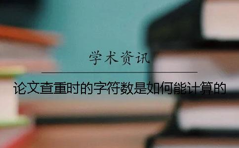 論文查重時的字符數是如何能計算的？