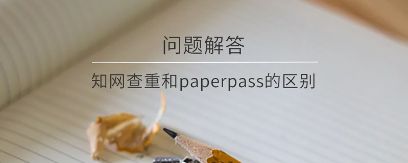 知網(wǎng)查重和paperpass的區(qū)別