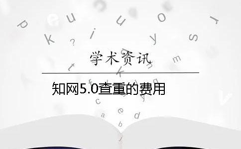 學術5.0查重的費用
