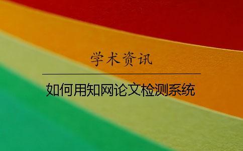 如何用知網論文檢測系統