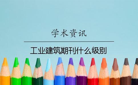 工業建筑期刊什么級別