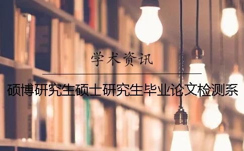 碩博研究生碩士研究生畢業(yè)論文檢測(cè)系統(tǒng)