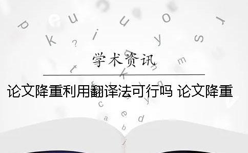 論文降重利用翻譯法可行嗎？ 論文降重 翻譯法