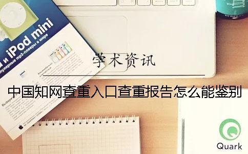中國(guó)學(xué)術(shù)查重入口查重報(bào)告怎么能鑒別是不是假