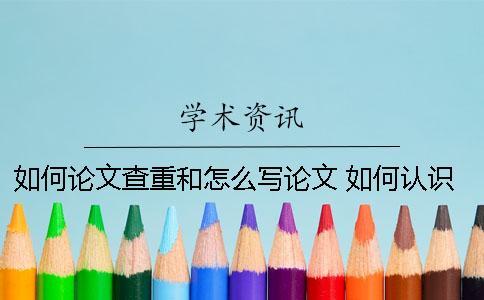 如何論文查重和怎么寫論文？ 如何認識自己論文怎么寫