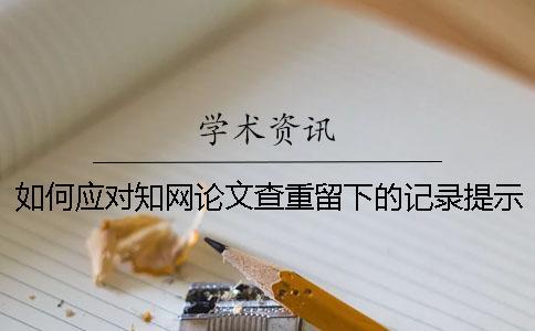如何應(yīng)對學(xué)術(shù)論文查重留下的記錄提示語？