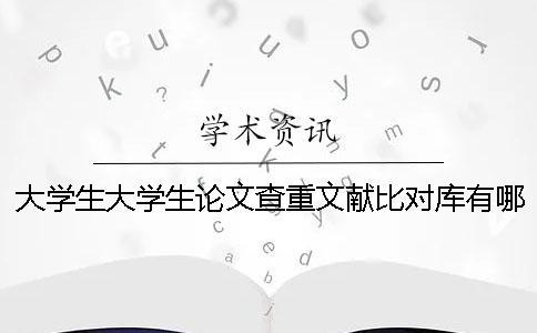 大學生大學生論文查重文獻比對庫有哪些個