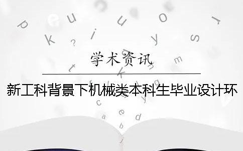 新工科背景下機械類本科生畢業設計環節建設探索