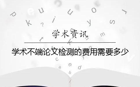 學術不端論文檢測的費用需要多少？