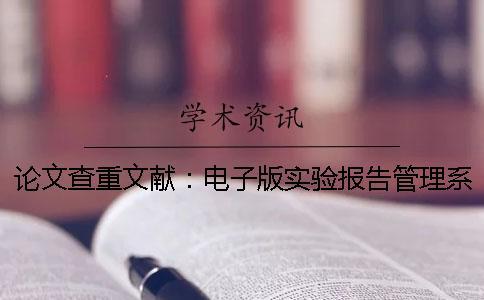 論文查重文獻(xiàn)：電子版實(shí)驗(yàn)報(bào)告管理系統(tǒng)管理