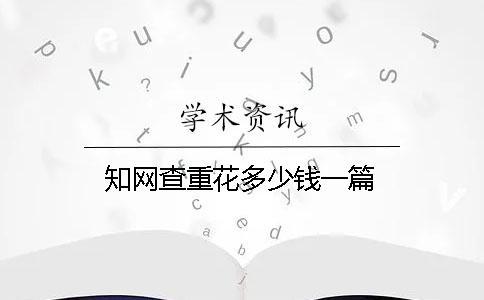 知網查重花多少錢一篇