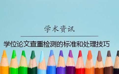 學位論文查重檢測的標準和處理技巧 本科學位論文查重標準一