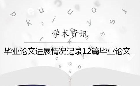 畢業論文進展情況記錄12篇畢業論文進展情況記錄表