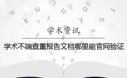 學(xué)術(shù)不端查重報(bào)告文檔哪里能官網(wǎng)驗(yàn)證真品與贗品的