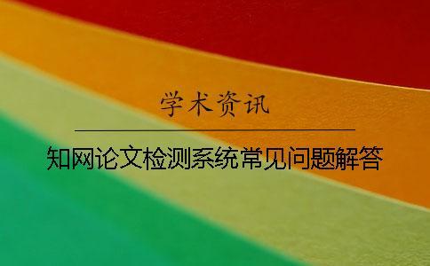 知網論文檢測系統常見問題解答？