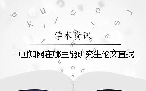 中國(guó)學(xué)術(shù)在哪里能研究生論文查找