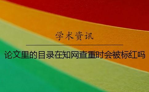 論文里的目錄在知網查重時會被標紅嗎