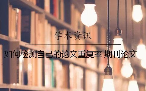 如何檢測(cè)自己的論文重復(fù)率？ 期刊論文檢測(cè)的重復(fù)率要求是多少