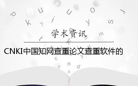 CNKI中國知網查重論文查重軟件的長處是哪一個？？