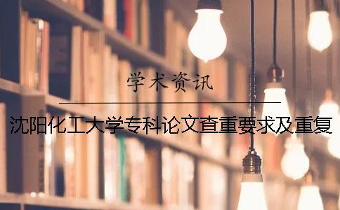 沈陽化工大學專科論文查重要求及重復率