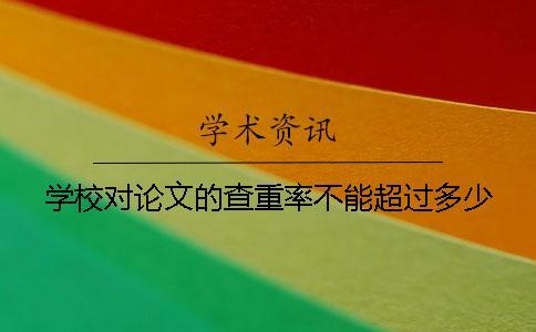 學(xué)校對(duì)論文的查重率不能超過多少？