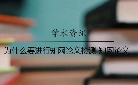 為什么要進行知網論文檢測？ 知網論文下載為什么看不了
