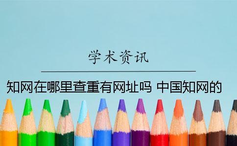 知網在哪里查重？有網址嗎？ 中國知網的論文查重在哪里
