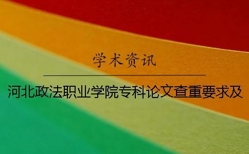 河北政法職業學院專科論文查重要求及重復率 河北政法職業學院專科錄取名單那里查