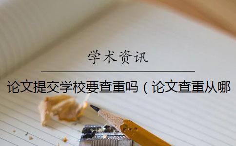論文提交學(xué)校要查重嗎（論文查重從哪里開(kāi)始查_(kāi)論文查重）